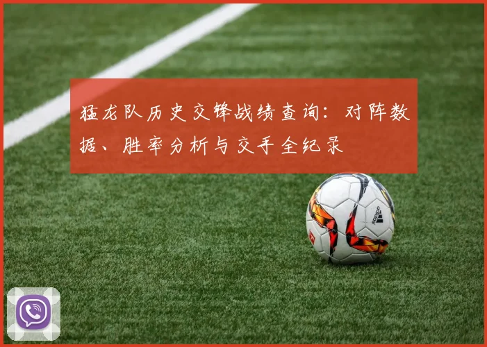 猛龙队历史交锋战绩查询:对阵数据、胜率分析与交手全纪录